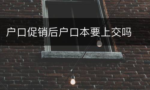 户口促销后户口本要上交吗