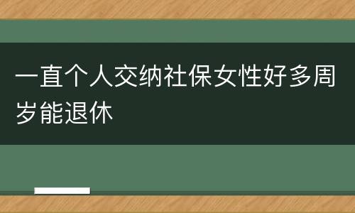 一直个人交纳社保女性好多周岁能退休