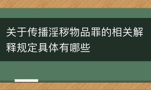 关于传播淫秽物品罪的相关解释规定具体有哪些