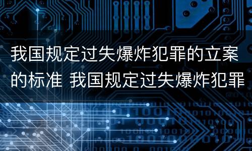 我国规定过失爆炸犯罪的立案的标准 我国规定过失爆炸犯罪的立案的标准为