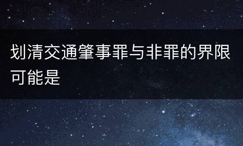 划清交通肇事罪与非罪的界限可能是