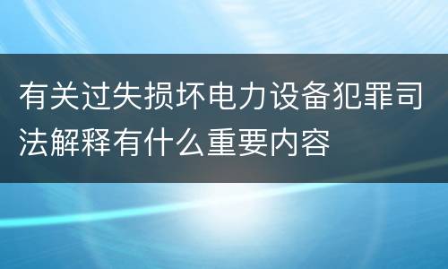 有关过失损坏电力设备犯罪司法解释有什么重要内容