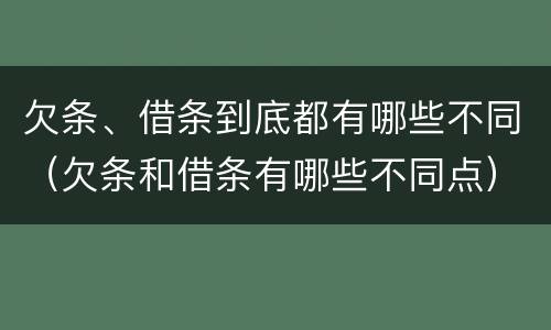 欠条、借条到底都有哪些不同（欠条和借条有哪些不同点）