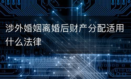 涉外婚姻离婚后财产分配适用什么法律