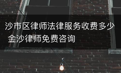 沙市区律师法律服务收费多少 金沙律师免费咨询