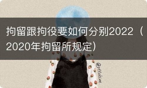 拘留跟拘役要如何分别2022（2020年拘留所规定）