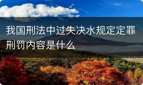 我国刑法中过失决水规定定罪刑罚内容是什么