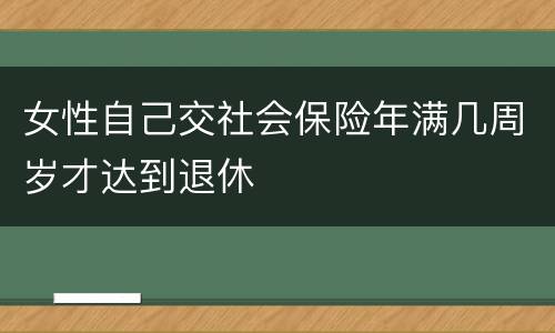 女性自己交社会保险年满几周岁才达到退休