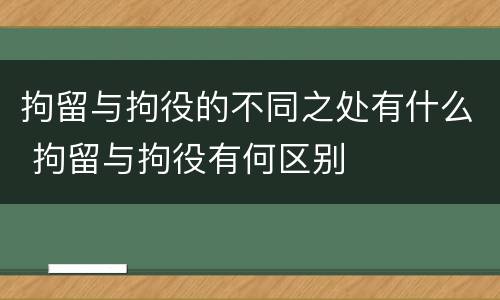 拘留与拘役的不同之处有什么 拘留与拘役有何区别