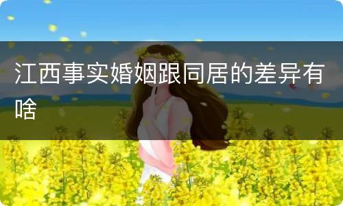 江西事实婚姻跟同居的差异有啥