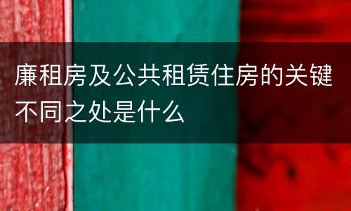 廉租房及公共租赁住房的关键不同之处是什么