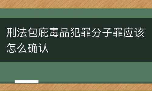刑法包庇毒品犯罪分子罪应该怎么确认
