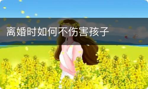 离婚时如何不伤害孩子