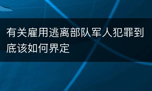有关雇用逃离部队军人犯罪到底该如何界定