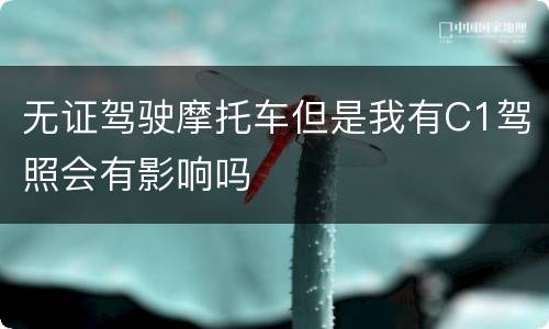 无证驾驶摩托车但是我有C1驾照会有影响吗