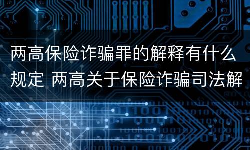 两高保险诈骗罪的解释有什么规定 两高关于保险诈骗司法解释