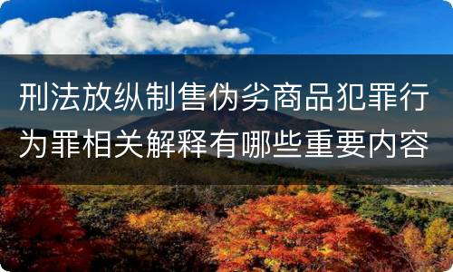 刑法放纵制售伪劣商品犯罪行为罪相关解释有哪些重要内容