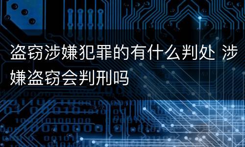 盗窃涉嫌犯罪的有什么判处 涉嫌盗窃会判刑吗