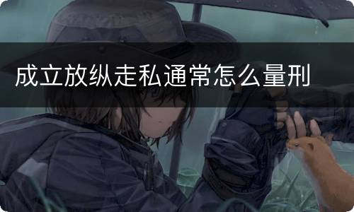 成立放纵走私通常怎么量刑