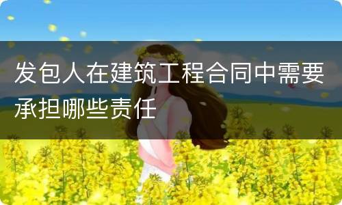 发包人在建筑工程合同中需要承担哪些责任