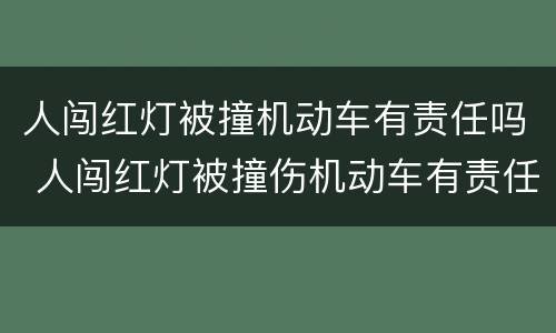 人闯红灯被撞机动车有责任吗 人闯红灯被撞伤机动车有责任吗