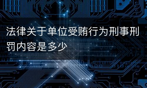 法律关于单位受贿行为刑事刑罚内容是多少