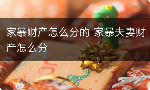 家暴财产怎么分的 家暴夫妻财产怎么分