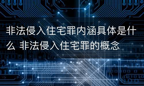 非法侵入住宅罪内涵具体是什么 非法侵入住宅罪的概念