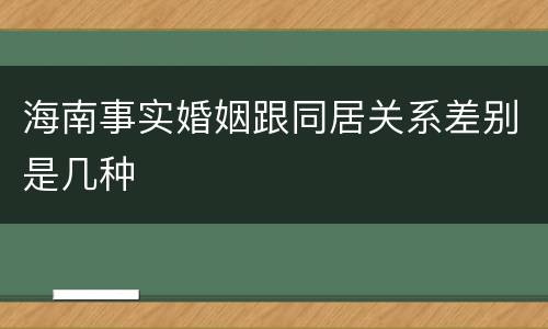 海南事实婚姻跟同居关系差别是几种