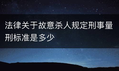 法律关于故意杀人规定刑事量刑标准是多少