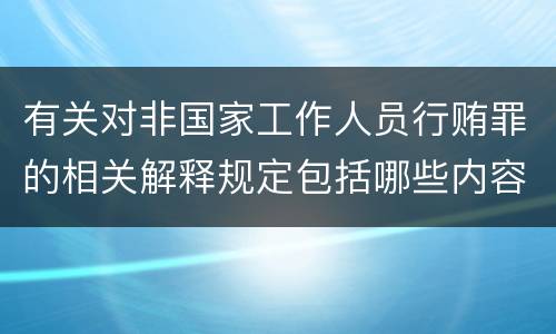 有关对非国家工作人员行贿罪的相关解释规定包括哪些内容