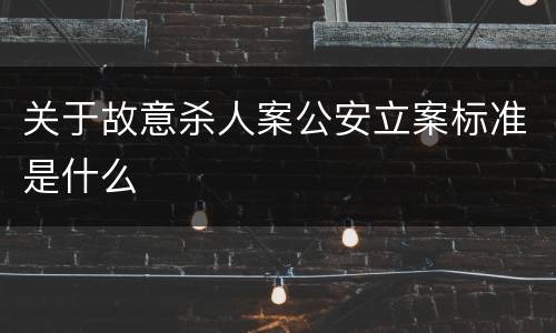 关于故意杀人案公安立案标准是什么