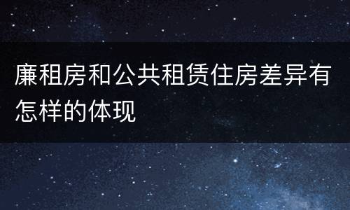 廉租房和公共租赁住房差异有怎样的体现