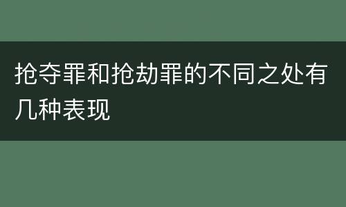 抢夺罪和抢劫罪的不同之处有几种表现