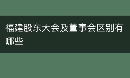 福建股东大会及董事会区别有哪些