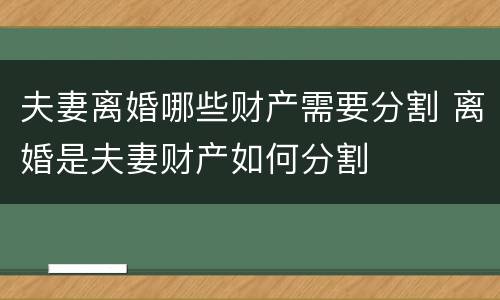 夫妻离婚哪些财产需要分割 离婚是夫妻财产如何分割