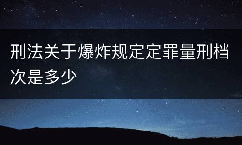 刑法关于爆炸规定定罪量刑档次是多少