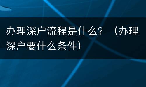 办理深户流程是什么？（办理深户要什么条件）