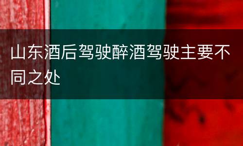 山东酒后驾驶醉酒驾驶主要不同之处