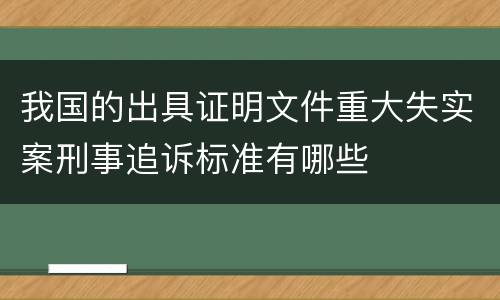 我国的出具证明文件重大失实案刑事追诉标准有哪些