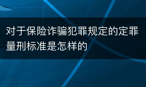 对于保险诈骗犯罪规定的定罪量刑标准是怎样的