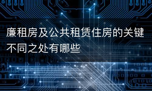廉租房及公共租赁住房的关键不同之处有哪些