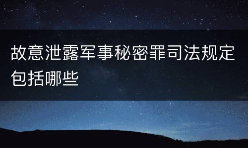 故意泄露军事秘密罪司法规定包括哪些