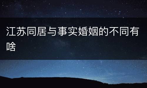 江苏同居与事实婚姻的不同有啥