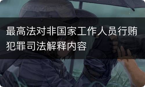 最高法对非国家工作人员行贿犯罪司法解释内容