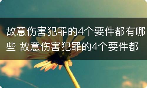 故意伤害犯罪的4个要件都有哪些 故意伤害犯罪的4个要件都有哪些内容