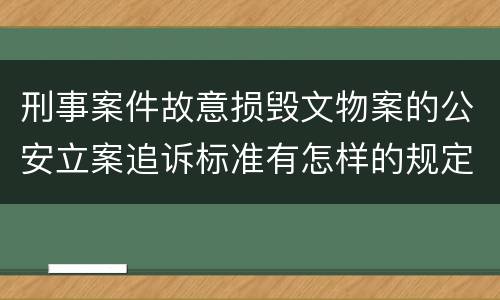 刑事案件故意损毁文物案的公安立案追诉标准有怎样的规定