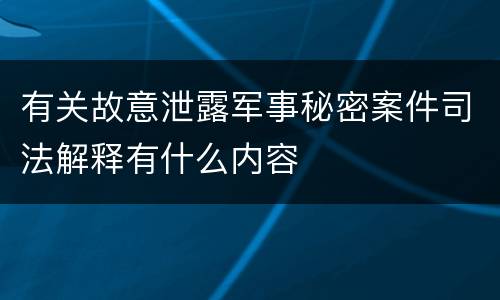 有关故意泄露军事秘密案件司法解释有什么内容