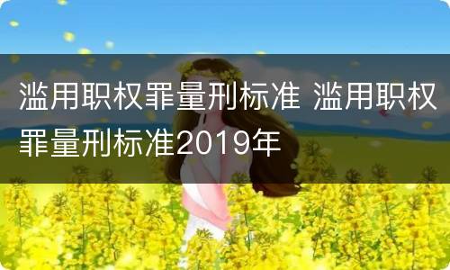 滥用职权罪量刑标准 滥用职权罪量刑标准2019年