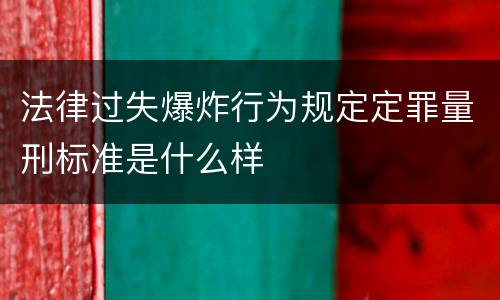 法律过失爆炸行为规定定罪量刑标准是什么样